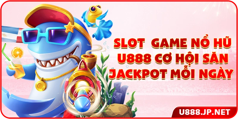 Slot game nổ hũ U888 cơ hội săn Jackpot mỗi ngày